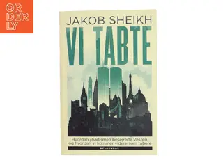 Vi tabte : hvordan jihadismen besejrede Vesten - og hvordan vi kommer videre som tabere af Jakob Sheikh (f. 1987) (Bog)