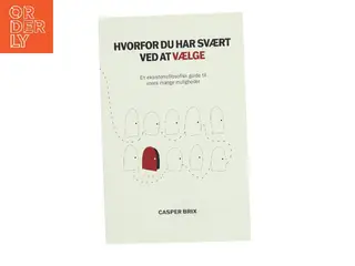 Hvorfor du har svært ved at vælge : en eksistentielfilosofisk guide til vores mange muligheder af Casper Brix (Bog)
