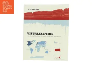 Visualize this : the FlowingData guide to design, visualization, and statistics af Nathan Yau (Bog)