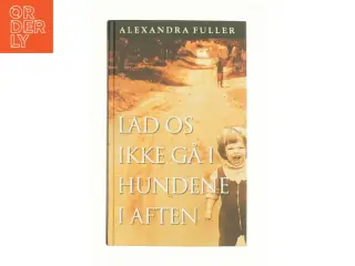 Lad os ikke gå i hundene i aften af Alexabdra Fuller