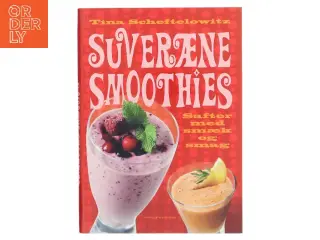 Suveræne smoothies : safter med smæk og smag af Tina Scheftelowitz (Bog)
