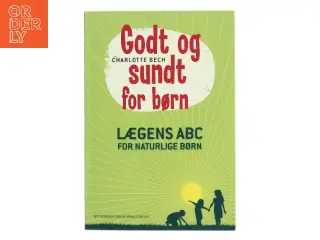 Godt og sundt for børn : lægens ABC for naturlige børn af Charlotte Bech (Bog)