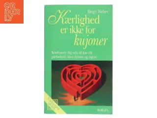 Kærlighed er ikke for kujoner : konfrontér dig selv, så kan dit parforhold blive dybere og rigere af Birgit Weber (Bog)