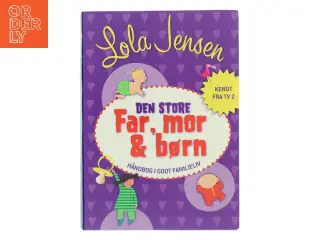 Den store Far, mor & børn : håndbog i godt familieliv af Lola Jensen (f. 1956) (Bog)