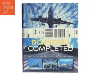 Boarding completed : flyvningens verden med tal og fakta om flyvningens-, passagerflyets-, lufthavnenes- og luftfartsselskabernes historie af Andreas