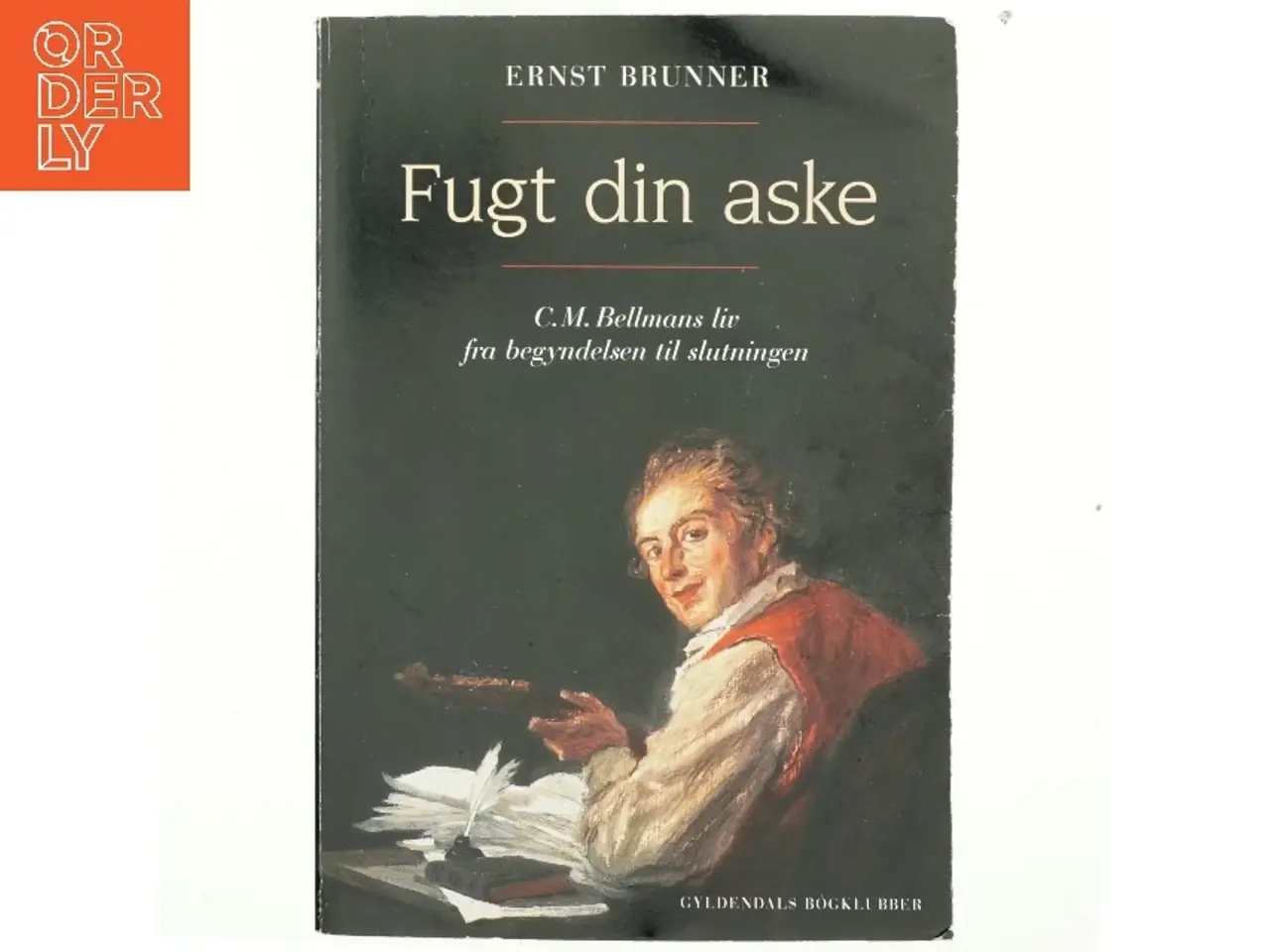 Billede 1 - Fugt din aske : C.M. Bellmans liv fra begyndelsen til slutningen af Ernst Brunner (Bog)