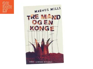 Tre mand og en konge af Magnus Mills (Bog)
