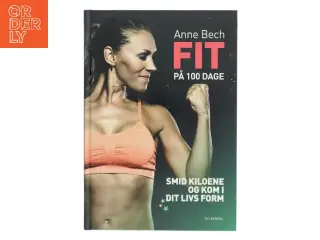 Fit på 100 dage : smid kiloene og kom i dit livs form af Anne Bech (Bog)