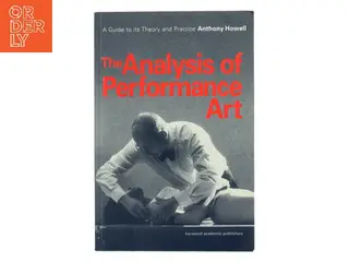 The analysis of performance art : a guide to its theory and practice af Anthony Howell (Bog)