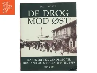 De drog mod øst : danskeres udvandring til Rusland og Sibirien 1864 til 1919 af Ole Sohn (Bog)