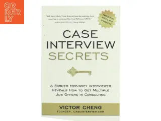 Case interview secrets : a former McKinsey interviewer reveals how to get multiple job offers in consulting af Victor Cheng (Bog)