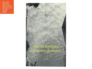 De andres geometri : det intime, det maskuline og det åbne : essays af Martin Bastkjær (f. 1987) (Bog)