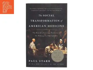 The social transformation of American medicine : the rise of a sovereign profession & the making a a vast industry af Paul Starr (1949-) (Bog)