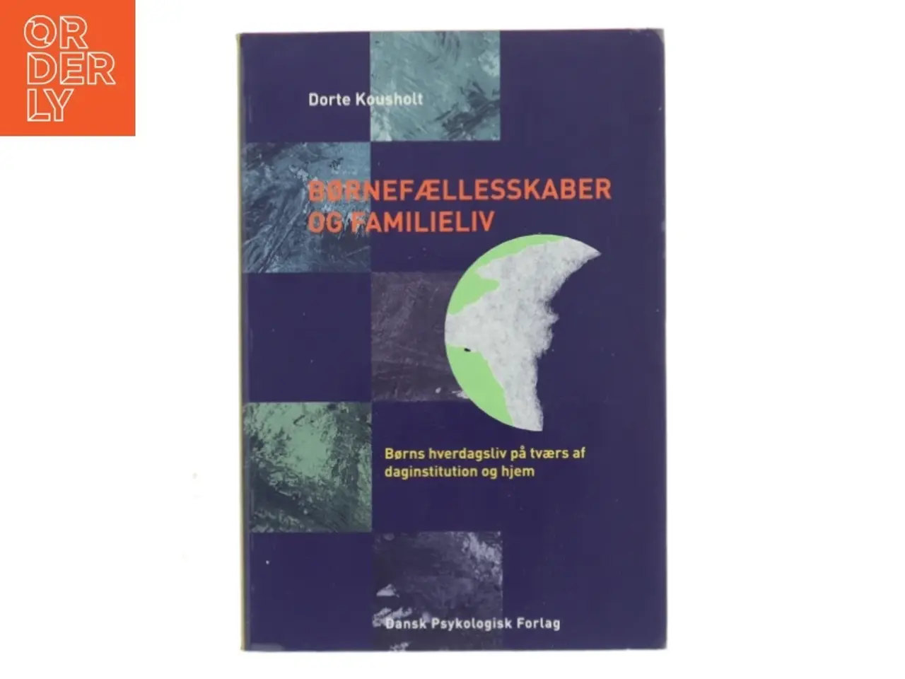 Billede 1 - Børnefællesskaber og familieliv : børns hverdagsliv på tværs af daginstitution og hjem af Dorte Kousholt (Bog)