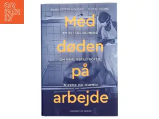 Med døden på arbejde : to retsmedicinere om krig, katastrofer, terror og tortur af Hans Petter Hougen (Bog)