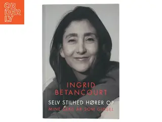 Selv stilhed hører op af Ingrid Betancourt (Bog)