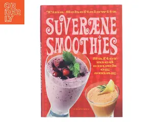 Suveræne smoothies : safter med smæk og smag af Tina Scheftelowitz (Bog)