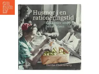 Husmor i en rationeringstid : køkkenliv under besættelsen af Dorthe Chakravarty (Bog)