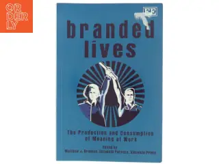 Branded lives : the production and consumption of meaning at work (Bog)