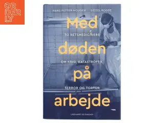 Med døden på arbejde : to retsmedicinere om krig, katastrofer, terror og tortur af Hans Petter Hougen (Bog)