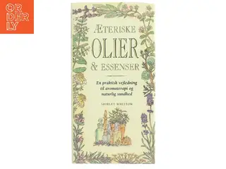 Æteriske olier & essenser : en guide til aromaterapi og naturlig sundhed af Shirley Whitton (Bog)