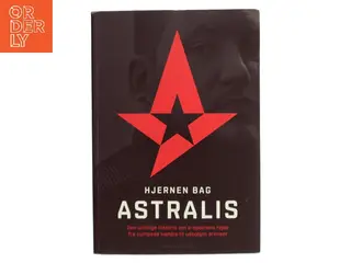 Hjernen bag Astralis : den utrolige historie om esportens rejse fra sumpede kældre til udsolgte arenaer af Danny Sørensen (f. 1986) (Bog)