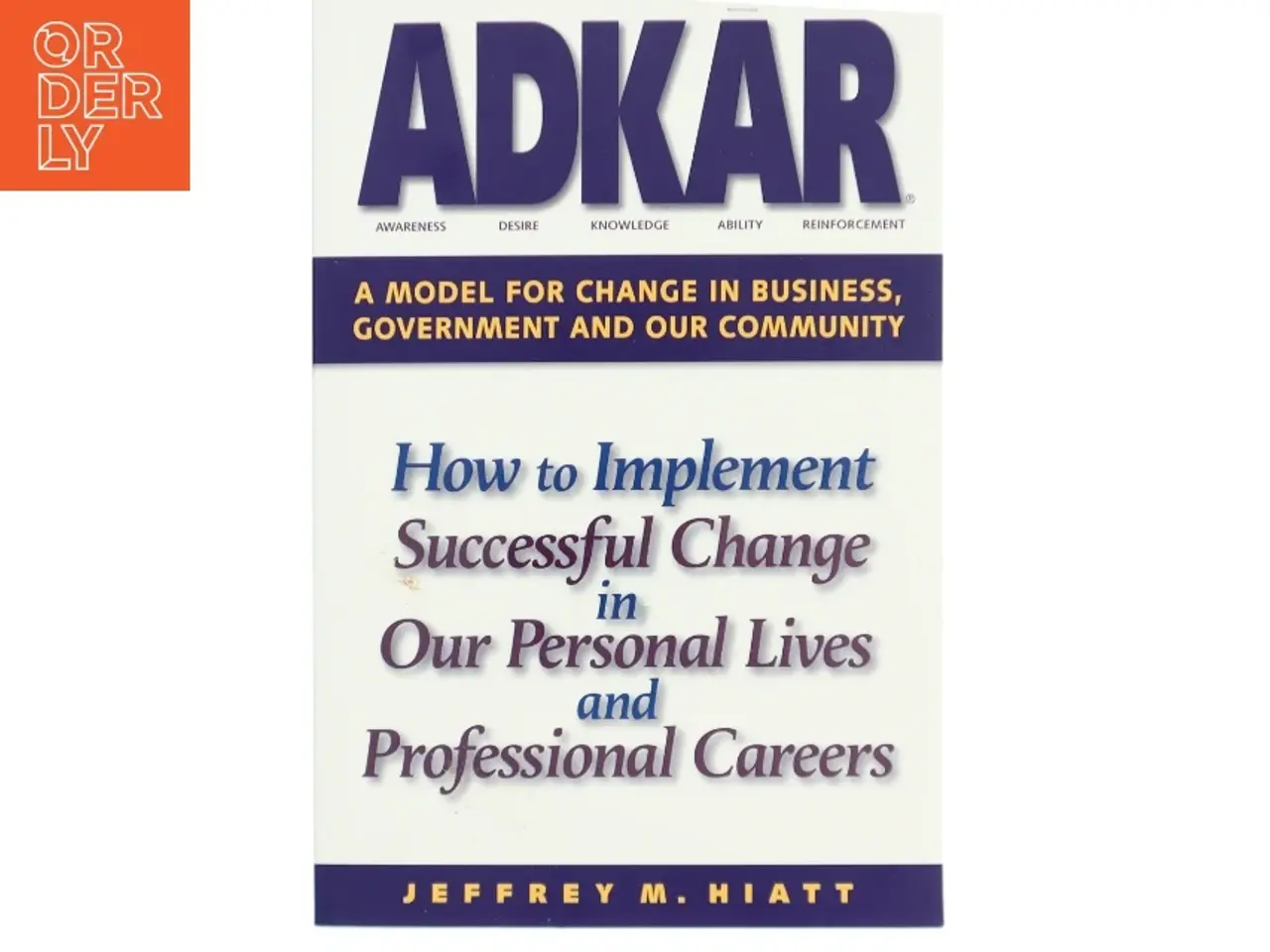 Billede 1 - Adkar: a Model for Change in Business Government and Our Community : How to Implement Successful Change in Our Personal Lives and Professional Career