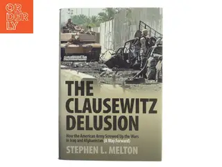 The Clausewitz delusion : how the American army screwed up the wars in Iraq and Afghanistan (a way forward) af Stephen L. Melton (1952-) (Bog)