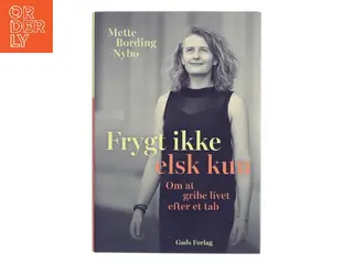 Frygt ikke - elsk kun : om at gribe livet efter et tab af Mette Bording Nybo (f. 1974) (Bog)