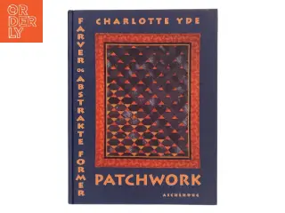 Patchwork, farver og abstrakte former af Charlotte Yde (f. 1953-11-19) (Bog)