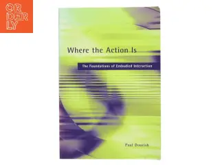 Where the action is : the foundations of embodied interaction af Paul Dourish (Bog)
