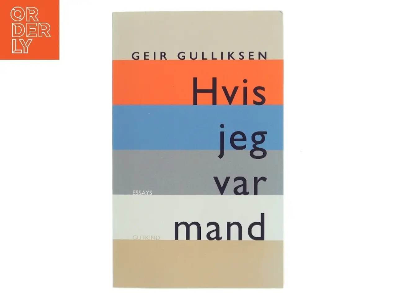 Billede 1 - Hvis jeg var mand : om køn og kærlighed : essays af Geir Gulliksen (Bog)