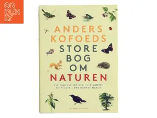Anders Kofoeds store bog om naturen : 250 fantastiske dyr og planter, du finder i den danske natur af Anders Kofoed (Bog)