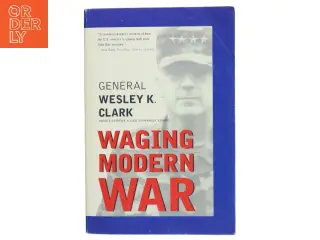 Waging modern war : Bosnia, Kosovo, and the future of combat af Wesley K. Clark (Bog)