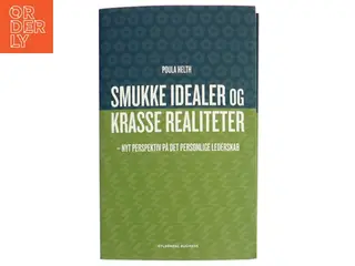 Smukke idealer og krasse realiteter : nyt perspektiv på det personlige lederskab af Poula Helth (Bog)