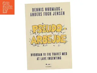 Pseudoarbejde : hvordan vi fik travlt med at lave ingenting af Dennis Nørmark (f. 1978-04-02) (Bog)