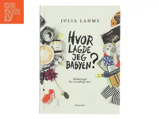 Hvor lagde jeg babyen? : afsløringer fra en nybagt mor af Julia Lahme (Bog)