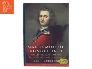 Mandsmod og kongegunst : en biografi om Peter Wessel Tordenskiold af Dan H. Andersen (Bog)