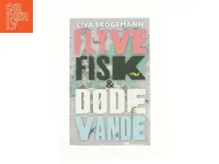 Flyvefisk & dødevande af Liva Skogemann (Bog)