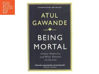 Being mortal : illness, medicine and what matters in the end af Atul Gawande (Bog)