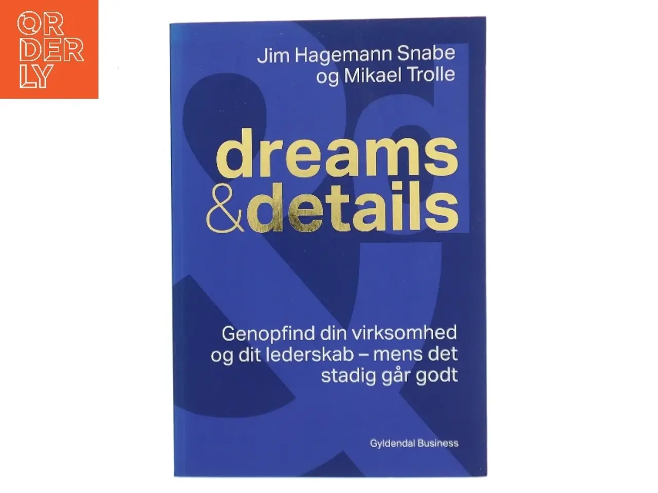 Billede 1 - Dreams & details : genopfind din virksomhed og dit lederskab fra en styrkeposition af Mikael Trolle (Bog)