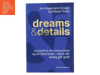 Dreams & details : genopfind din virksomhed og dit lederskab fra en styrkeposition af Mikael Trolle (Bog)