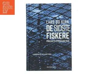 De sidste fiskere : fiskeriets storhed og fald af Lars Bo Kirk (Bog)