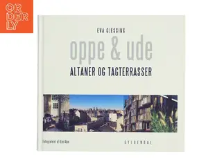 Oppe og ude : altaner og tagterasser af Eva Gjessing (Bog)