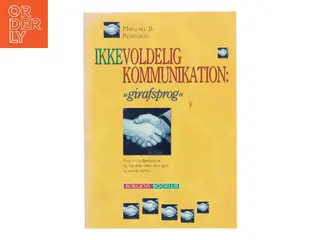 Ikkevoldelig kommunikation - girafsprog : brug din indfølingsevne og få både dine egne og andres behov tilgodeset af Marshall B. Rosenb