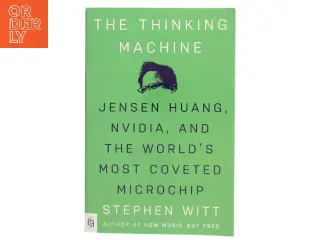 The thinking machine : Jensen Huang, Nvidia, and the world's most coveted microchip af Stephen Witt (Bog)