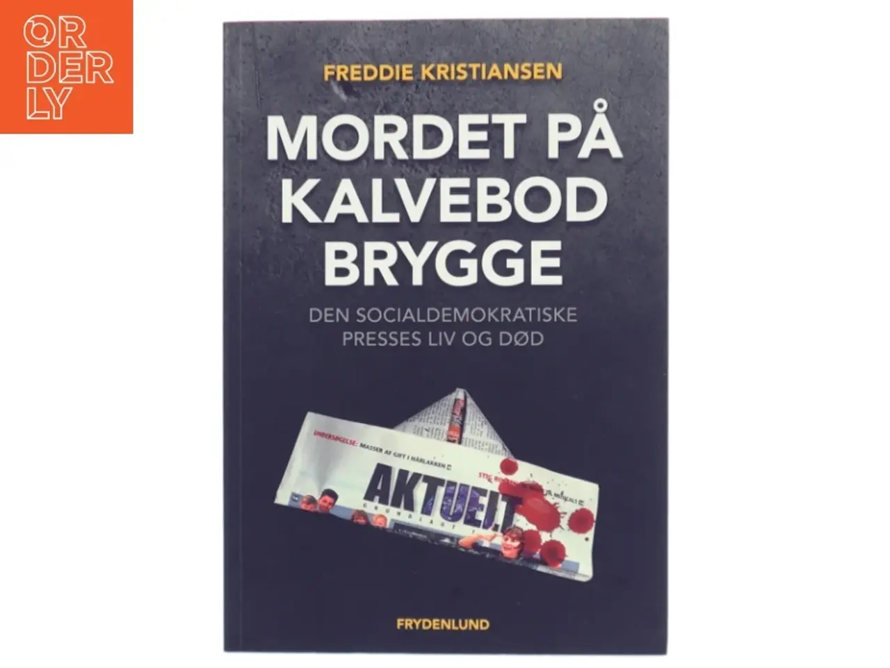 Billede 1 - Mordet på Kalvebod Brygge : den socialdemokratiske presses liv og død af Freddie Kristiansen (f. 1947) (Bog)