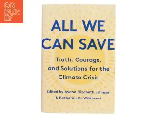 All we can save : truth, courage, and solutions for the climate crisis (Bog)