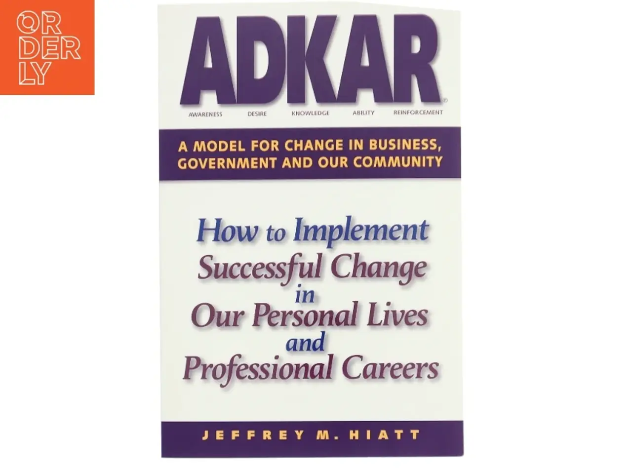 Billede 1 - Adkar: a Model for Change in Business  Government and Our Community : How to Implement Successful Change in Our Personal Lives and Professional Career