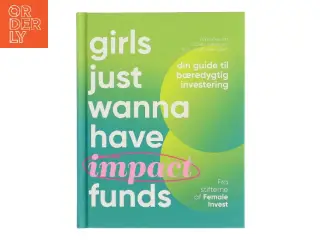 Girls just wanna have impact funds : din guide til bæredygtig investering af Camilla Falkenberg (Bog)
